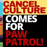 CANCEL CULTURE COMES FOR PAW PATROL
