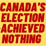 The Canadian Election Was A Waste Of Time And Money