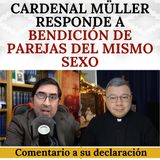 El Cardenal Müller responde a Fiducia Supplicans. Bendición de parejas del mismo sexo.