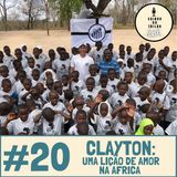 #20 - Clayton: Uma lição de amor na África