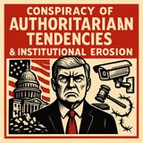 A Conspiracy of Authoritarian Tendencies & Institutional Erosion