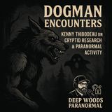 Dogman Encounters | Kenny Thibodeu on Cryptid Research & Paranormal Activity