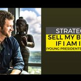 Strategy to Sell Your Business If You Are in YPO (Young Presidents' Organization)