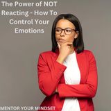The Power of NOT Reacting  How To Control Your Emotions