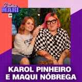 Karol Pinheiro e Maqui Nóbrega | Na Palma da Mari #76