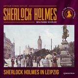 [German] - Sherlock Holmes in Leipzig (Ungekürzt) by Sir Arthur Conan Doyle, Wolfgang Schüler