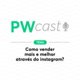 PWCast #003 - Como vender mais e melhor através do instagram?