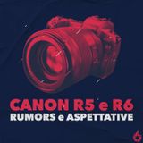 CANON EOS R5 e R6: Rumors e aspettative