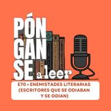 E70 • Enemistades literarias (escritores que se odiaban y se odian) • Pónganse a Leer