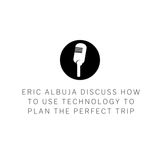 Eric Albuja Discuss How to Use Technology to Plan the Perfect Trip