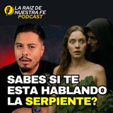 ¿Sabes si te habla la Serpiente? | La Raíz de Nuestra Fe Podcast