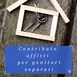 Genitori separati e divorziati: nuovi sostegni economici. Ultimi giorni per richiedere il contributo per l’affitto fino a 6.000 euro annui