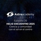 Astroacademy El podcast |Ep. 20| Helio Encuentro: el único congreso sobre el Sol en España