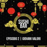 Il Sushi Bar Podcast | Episodio 2 | Giovani Valori