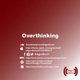 Ep (5): Overthinking