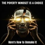 The POVERTY Mindset is a CHOICE: Here's How to UNMAKE IT