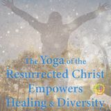 The Yoga of the Resurrected Christ Empowers Health & Diversity