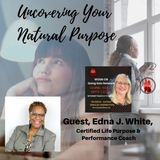 Uncovering Your Natural Purpose - Guest, Edna J. White, Certified Life Coach