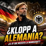 🇩🇪 ¿Por Qué Jürgen Klopp Sería el Próximo Técnico de Alemania? | El Futuro de la Mannschaft
