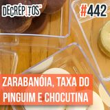Decrépitos 442 - VACILO NEWS: Zarabanóia, Taxa do Pinguim e Chocutina