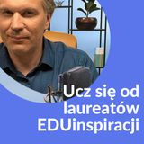 Marek Zajac UCZ SIĘ OD LAUREATÓW EDUINSPIRACJI – POZNAJ NAJCIEKAWSZE  PROJEKTY