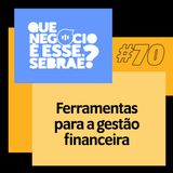 #70: Ferramentas que facilitam a gestão financeira da sua empresa