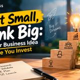 Start Small, Think Big: Test Your Business Idea Before You Invest EP-1