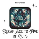 Recap Ace to Five of Cups - Three Minute Episodes