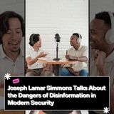 Joseph Lamar Simmons Talks About the Dangers of Disinformation in Modern Security