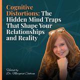 Cognitive Distortions: The Hidden Mind Traps That Shape Your Relationships and Reality