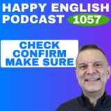 1057 - Stop Mixing Up Check, Confirm, and Make Sure