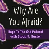 Hope to the End Podcast - Why Are You Afraid?