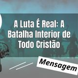 A Luta É Real A Batalha Interior de Todo Cristão
