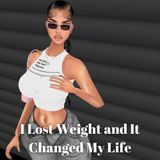 I Lost Weight and It Changed My Life
