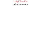 Luigi Trucillo "Altre Amorose"