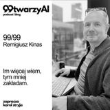 99/99 - Im więcej wiem, tym mniej zakładam. Remigiusz Kinas