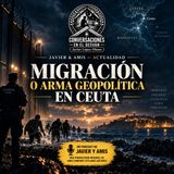 Javier & Amis — Actualidad - ¿Migración o arma geopolítica en Ceuta?