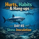 Hurts, Habits & Hang-ups- Day 45 Stress Inoculation