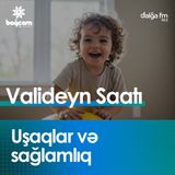 Uşaqlar və sağlamlıq I Valideyn saatı