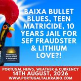 Baixa bullet blues, teen matricide, 10 years jail for SEF fraudster & lithium love?!