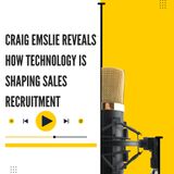 Craig Emslie Reveals How Technology is Shaping Sales Recruitment