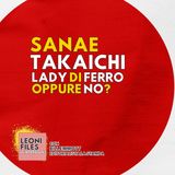 Sanae Takaichi. Lady di Ferro...oppure no? - LeoniFiles con Bill Emmott
