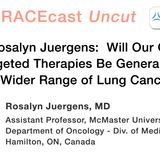 Dr. Rosalyn Juergens: Will Our Gains in Targeted Therapies Be Generalizable to a Wider Range of Lung Cancers?