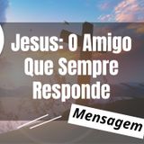 Jesus O Amigo Que Sempre Responde