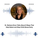 Dr. Barbara Knox Talks About 6 Steps That Help Detect and Stop Child Abuse Early