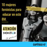 CAPÍTULO 47 - 10 MUJERES FEMINISTAS PARA EDUCAR EN ESTE 8M