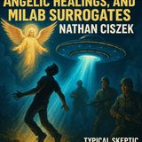 Divine Intervention, Angelic Healings, & MILAB Surrogates Nathan Ciszek | Typical Skeptic #1904