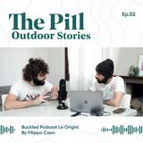 The Pill Outdoor Stories - Buckled Podcast / Le Origini
