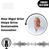 How Nigel Grier Helps Drive Sustainable Innovation