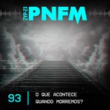 PNFM - EP093 - O Que Acontece Quando Morremos